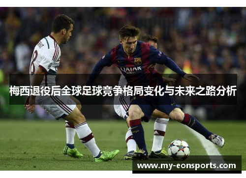梅西退役后全球足球竞争格局变化与未来之路分析