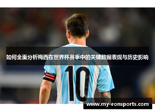 如何全面分析梅西在世界杯赛季中的关键数据表现与历史影响