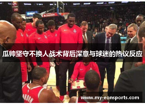 瓜帅坚守不换人战术背后深意与球迷的热议反应