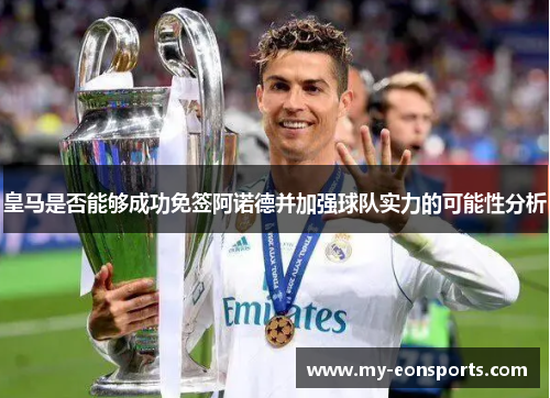 皇马是否能够成功免签阿诺德并加强球队实力的可能性分析