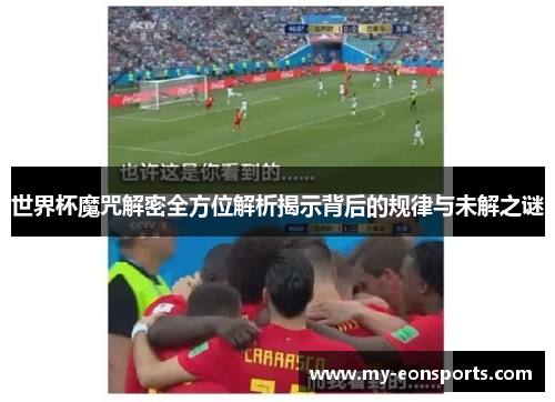 世界杯魔咒解密全方位解析揭示背后的规律与未解之谜