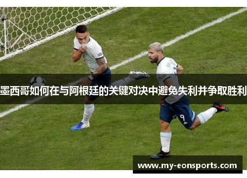 墨西哥如何在与阿根廷的关键对决中避免失利并争取胜利
