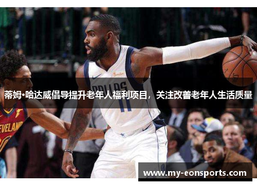 蒂姆·哈达威倡导提升老年人福利项目，关注改善老年人生活质量