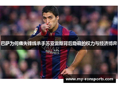 巴萨为何痛失锋线杀手苏亚雷斯背后隐藏的权力与经济博弈