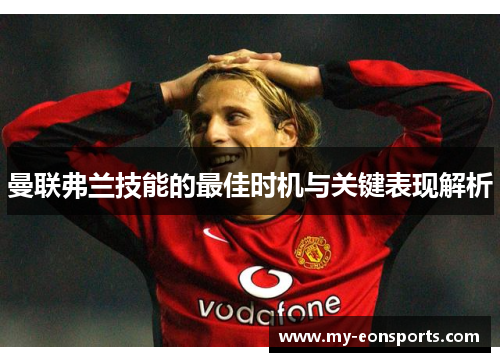 曼联弗兰技能的最佳时机与关键表现解析