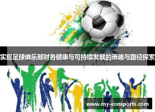 实现足球俱乐部财务健康与可持续发展的策略与路径探索